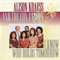 Alison Krauss & The Cox Family - I Know Who Holds Tomorrow